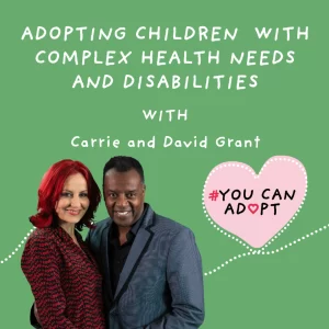 Adopting Children with Complex Health Needs and Disabilities with Carrie and David Grant